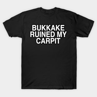 BUKKAKE RUINED MY CARPIT T-Shirt